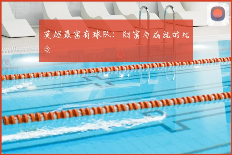 英超最富有球队：财富与成就的结合